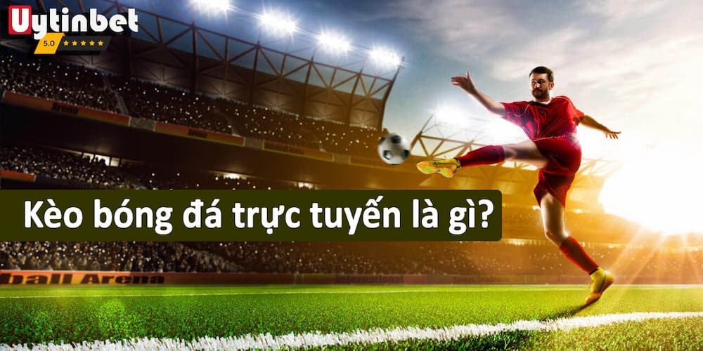 Kèo bóng đá trực tuyến là gì?