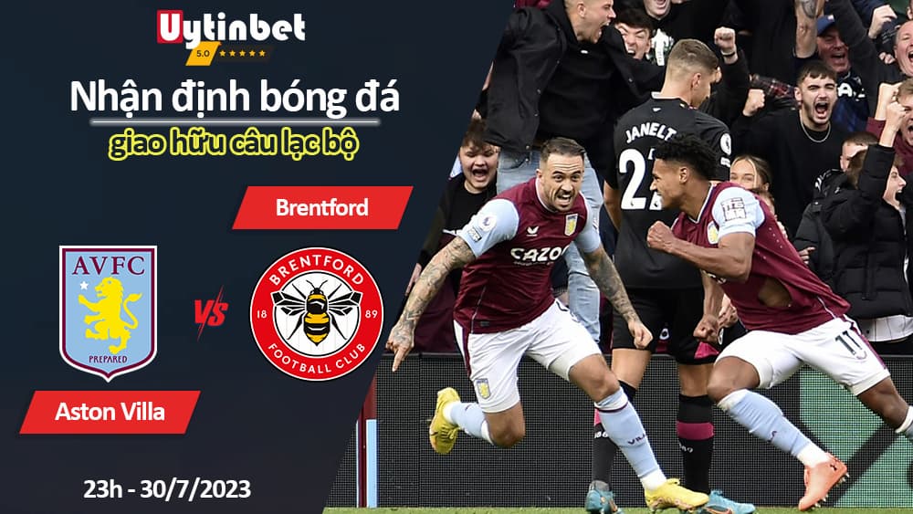 Nhận định bóng đá Aston Villa vs Brentford, 23h ngày 30/7/2023, giao hữu câu lạc bộ