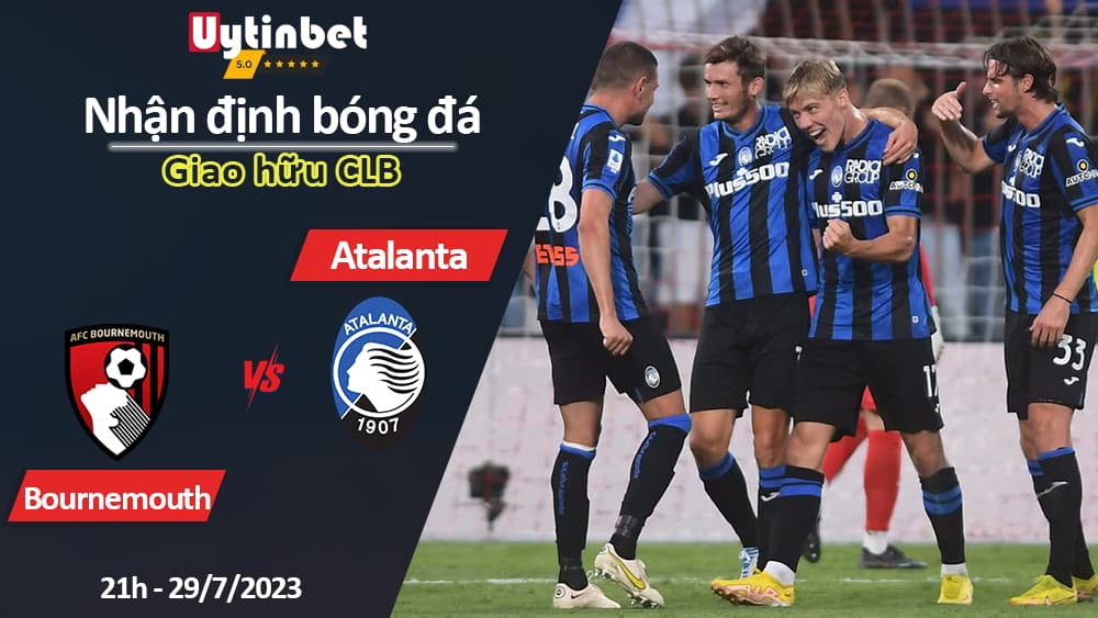 Nhận định bóng đá Bournemouth vs Atalanta, 21h ngày 29/7, Giao hữu CLB