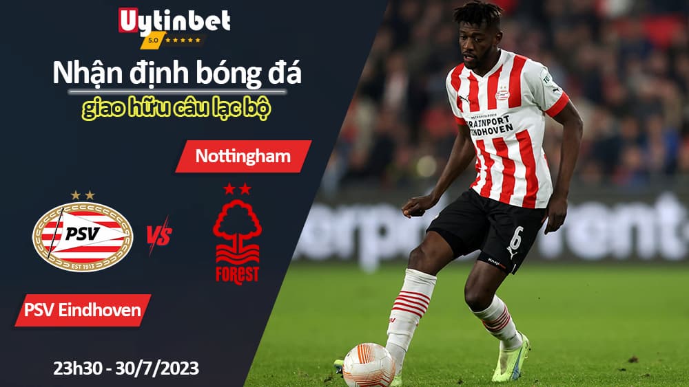 Nhận định bóng đá PSV Eindhoven vs Nottingham, 23h30 ngày 30/7/2023, giao hữu câu lạc bộ