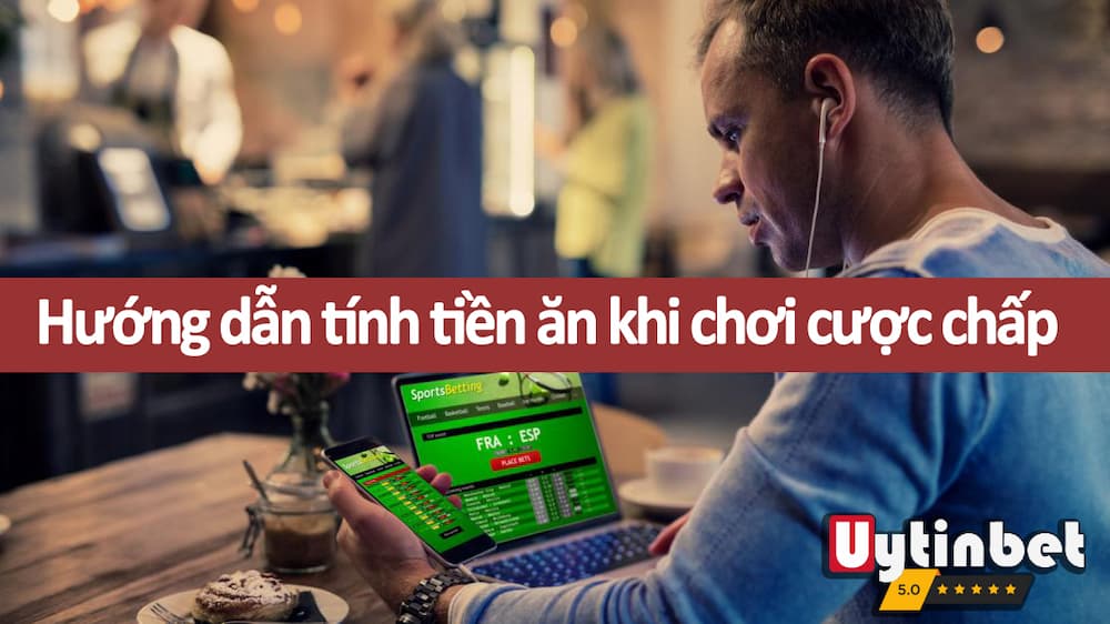 Hướng dẫn tính tiền trong các trường hợp kèo chấp