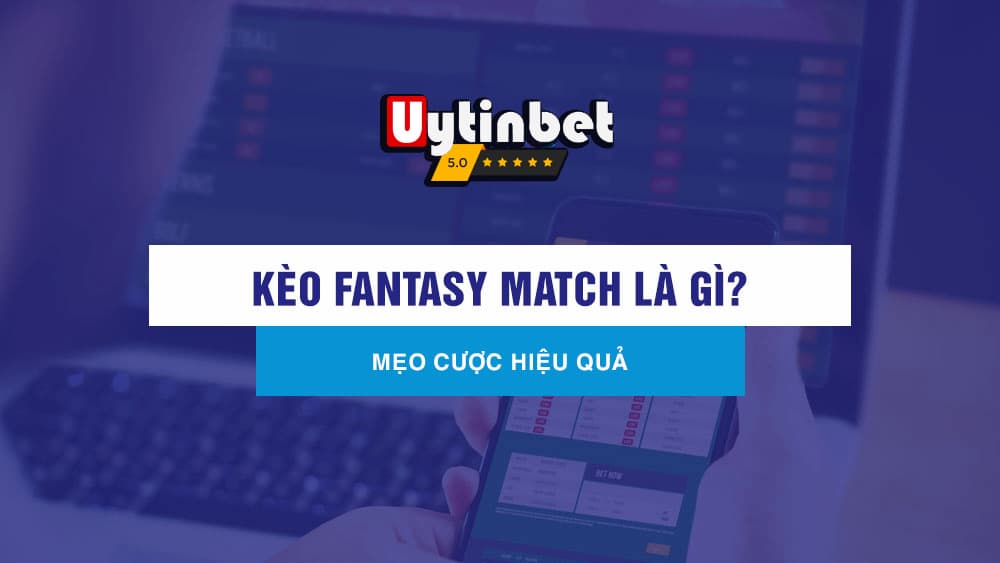 Kèo Fantasy - Loại hình cá độ độc lạ hấp dẫn