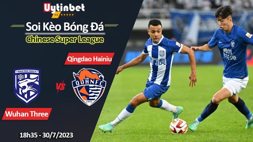 Soi kèo Wuhan Three Towns vs Qingdao Hainiu, 18h30 ngày 30/7/2023, Chinese Super League