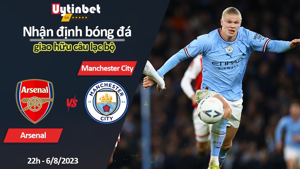 Nhận định bóng đá Arsenal vs Manchester City, 22h ngày 6/8/2023, Community Shield