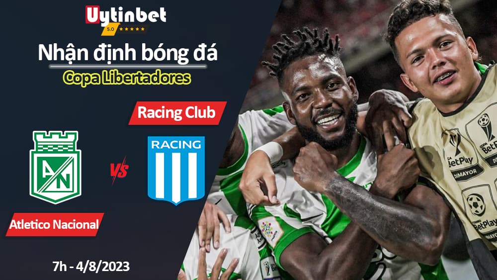 Nhận định bóng đá Atletico Nacional vs Racing Club, 7h ngày 4/8/2023, Copa Libertadores