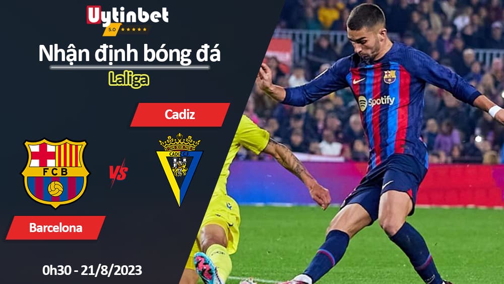 Nhận định bóng đá Barcelona vs Cadiz, 0h30 ngày 21/8/2023, Laliga