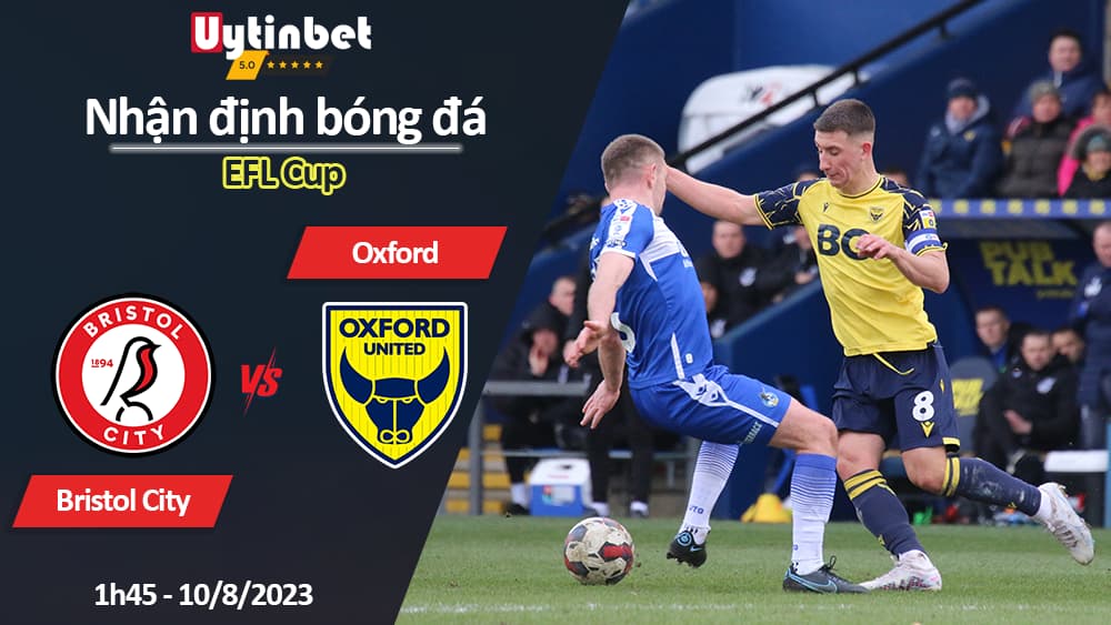 Nhận định bóng đá Bristol City vs Oxford, 1h45 ngày 10/8/2023, EFL Cup