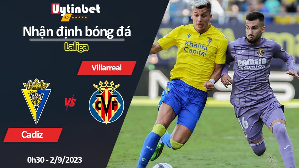 Nhận định bóng đá Cadiz vs Villarreal, 0h30 ngày 2/9/2023, Laliga