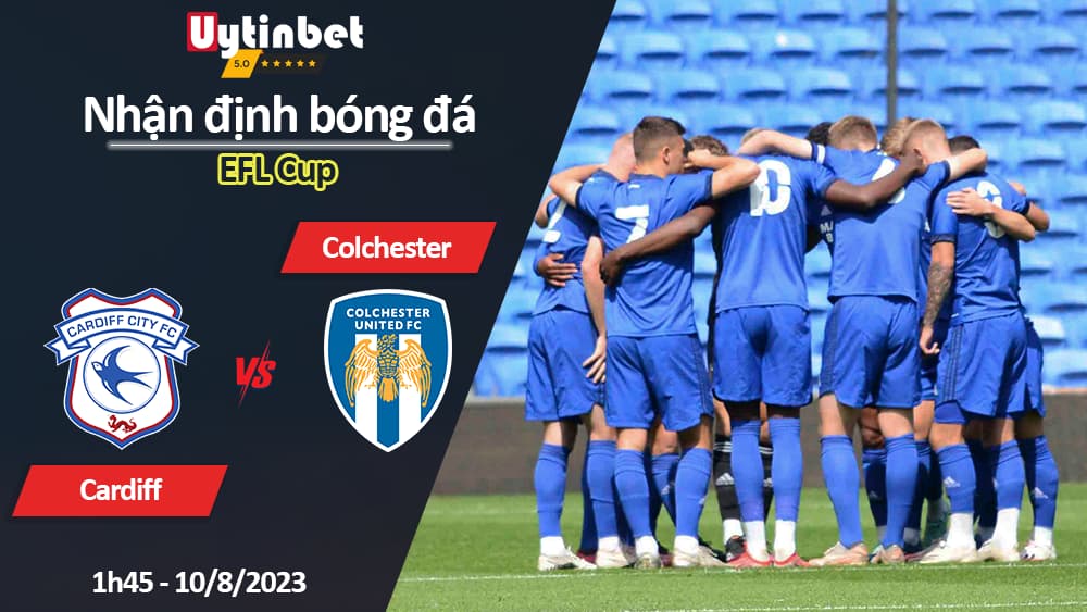 Nhận định bóng đá Cardiff vs Colchester, 1h45 ngày 10/8/2023, EFL Cup