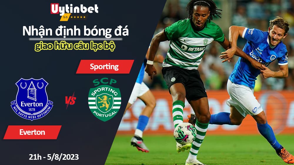 Nhận định bóng đá Everton vs Sporting, 21h ngày 5/8/2023, giao hữu câu lạc bộ