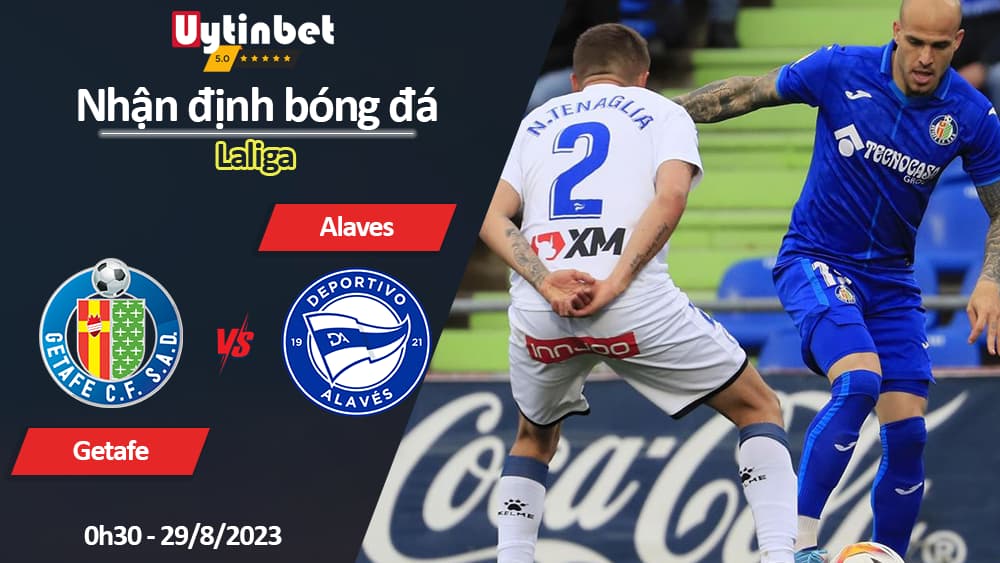 Nhận định bóng đá Getafe vs Alaves, 0h30 ngày 29/8/2023, Laliga