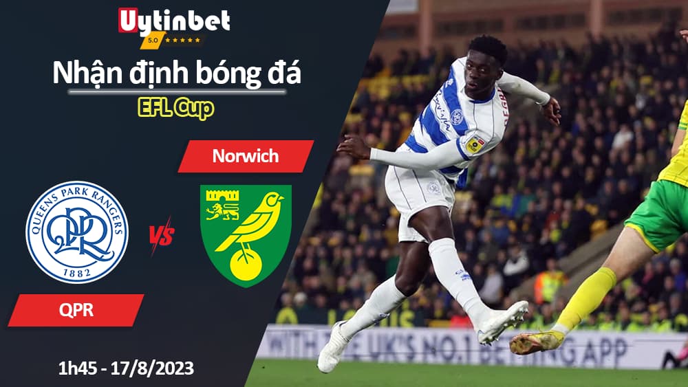 Nhận định bóng đá QPR vs Norwich, 1h45 ngày 17/8/2023, EFL Cup