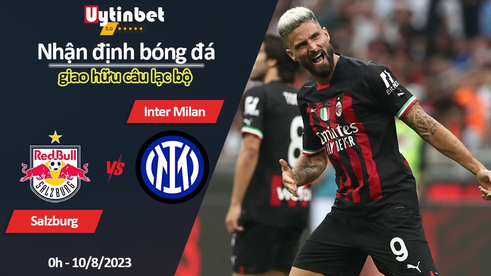 Nhận định bóng đá Salzburg vs Inter Milan, 0h ngày 10/8/2023, giao hữu câu lạc bộ