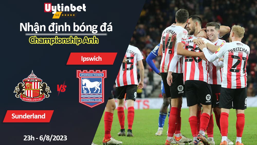 Nhận định bóng đá Sunderland vs Ipswich, 23h ngày 6/8/2023, Championship Anh