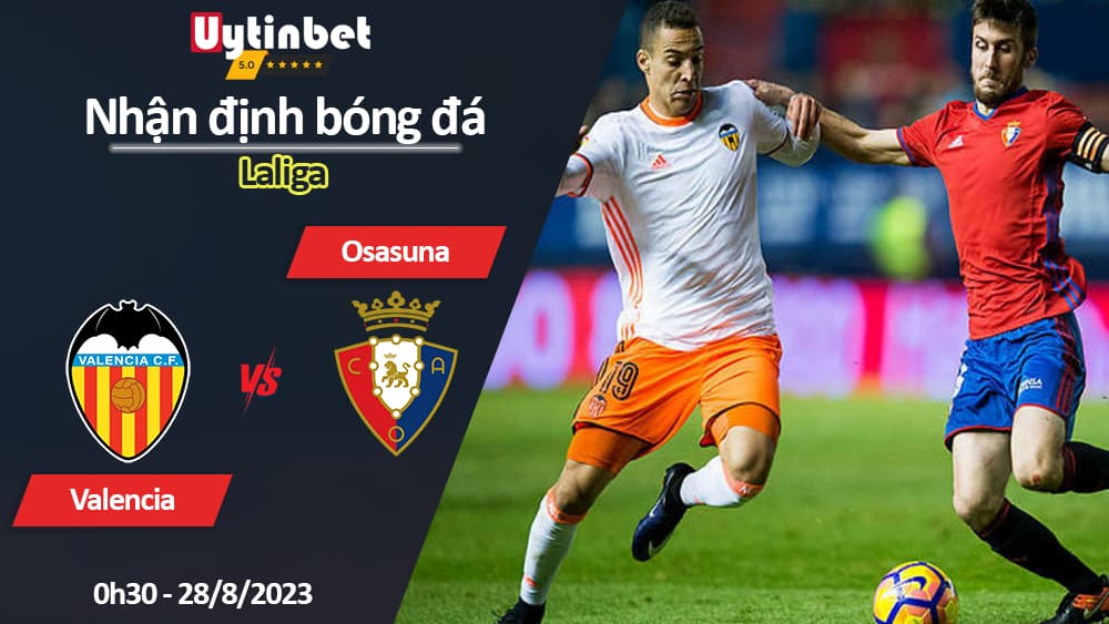 Nhận định bóng đá Valencia vs Osasuna, 0h30 ngày 28/8/2023, Laliga