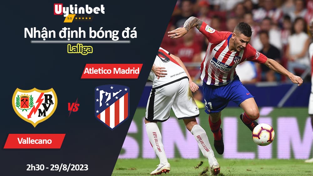 Nhận định bóng đá Vallecano vs Atletico Madrid, 2h30 ngày 29/8/2023, Laliga