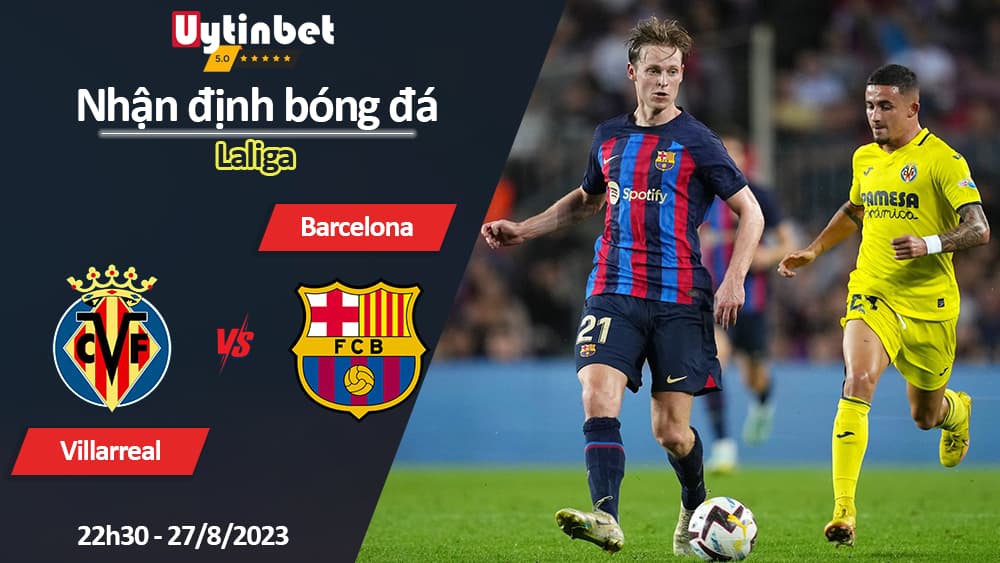 Nhận định bóng đá Villarreal vs Barcelona, 22h30 ngày 27/8/2023, Laliga