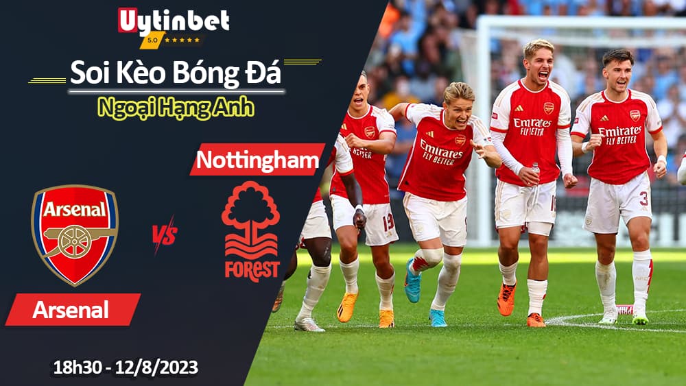 Soi kèo Arsenal vs Nottm Forest, 18h30 ngày 12/8/2023, Ngoại hạng Anh