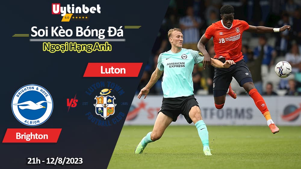 Soi kèo Brighton vs Luton, 21h ngày 12/8/2023, Ngoại hạng Anh