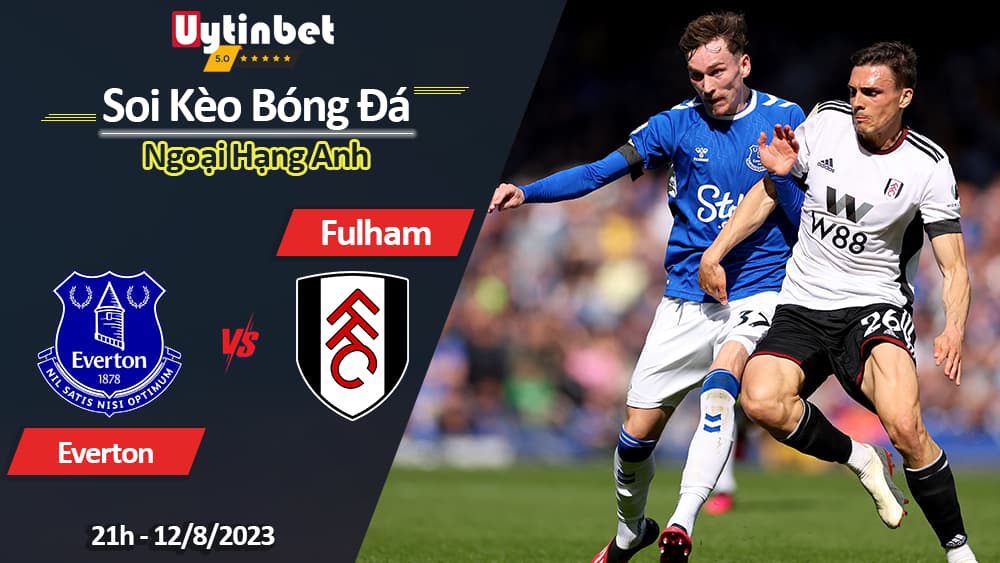 Soi kèo Everton vs Fulham, 21h ngày 12/8/2023, Ngoại hạng Anh