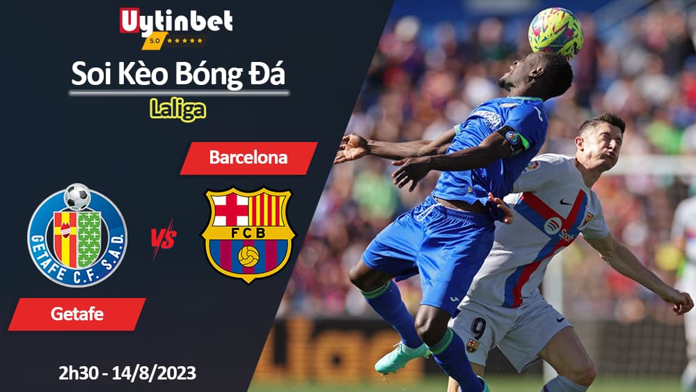 Soi kèo Getafe vs Barcelona, 2h30 ngày 14/8/2023, Laliga