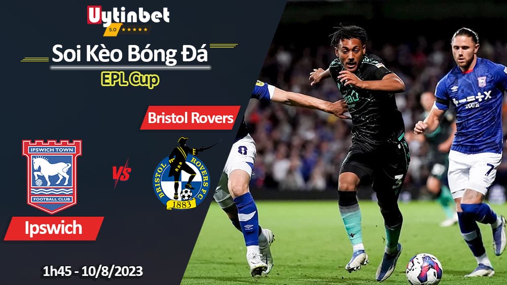 Soi kèo Ipswich vs Bristol Rovers, 1h45 ngày 10/8/2023, EFL Cup