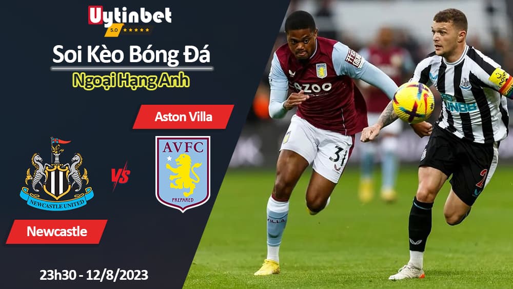 Soi kèo Newcastle vs Aston Villa, 23h30 ngày 12/8/2023, Ngoại Hạng Anh