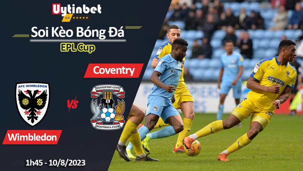 Soi kèo Wimbledon vs Coventry, 1h45 ngày 10/8/2023, EFL Cup