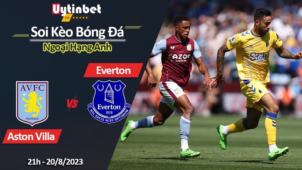 Soi kèo Aston Villa vs Everton, 21h ngày 20/08/2023, Ngoại hạng Anh