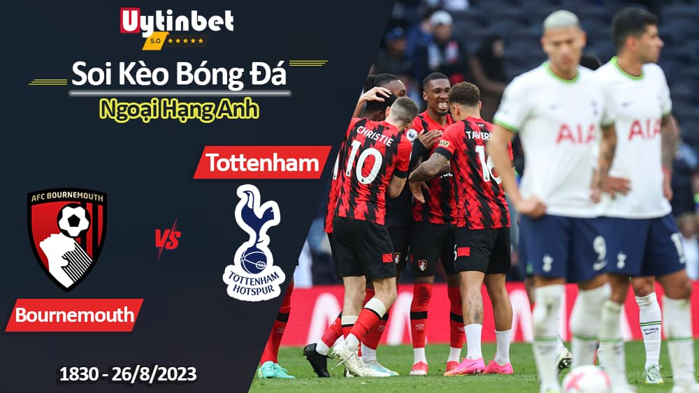 Soi kèo Bournemouth vs Tottenham, 18h30 ngày 26/8, Ngoại Hạng Anh