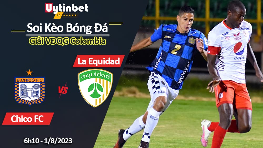 Soi kèo Chico FC vs La Equidad, 6h10 ngày 1/8, Giải VĐQG Colombia