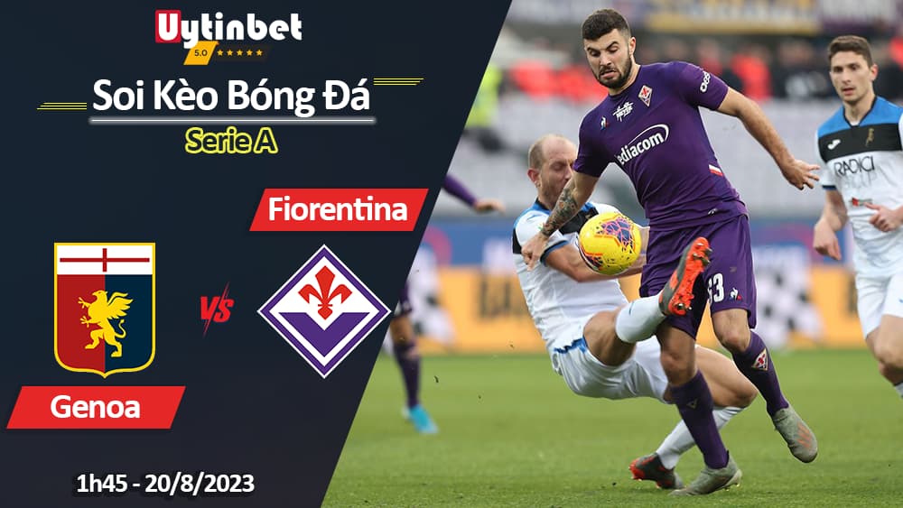 Soi kèo Genoa vs Fiorentina, 01h45 ngày 20/8/2023, Serie A