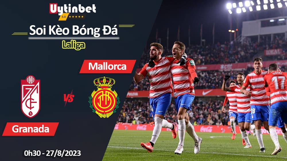 Soi kèo Granada vs Mallorca, 0h30 ngày 27/8, Laliga