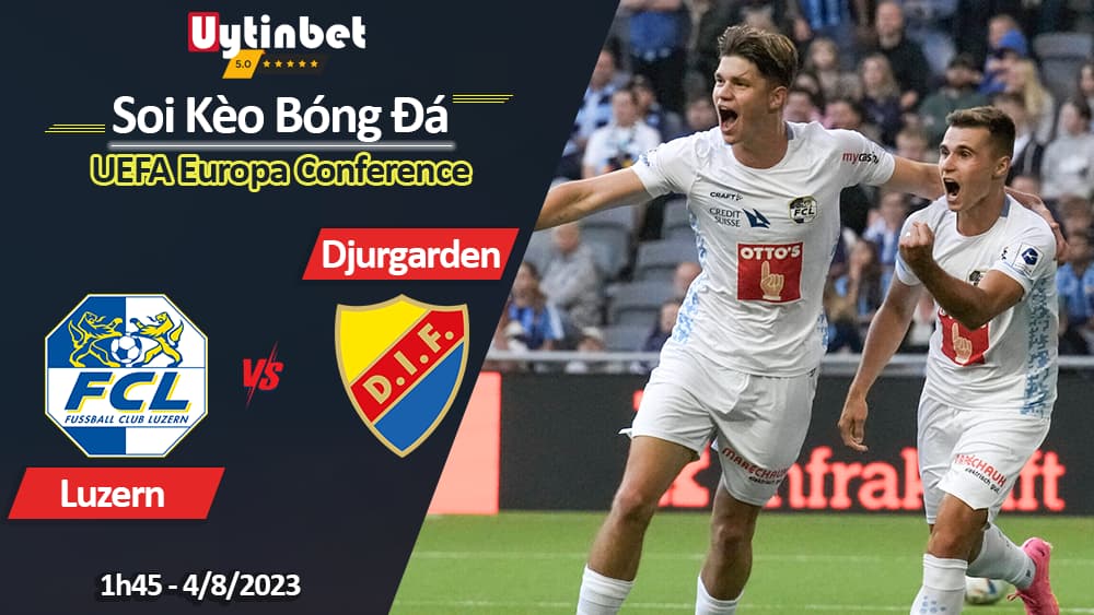 Soi kèo Luzern vs Djurgarden, 1h45 4/8, UEFA Europa Conference