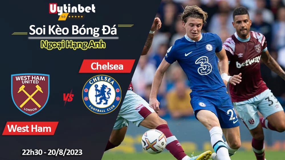 Soi kèo West Ham vs Chelsea, 22h30 ngày 20/08/2023, Ngoại hạng Anh