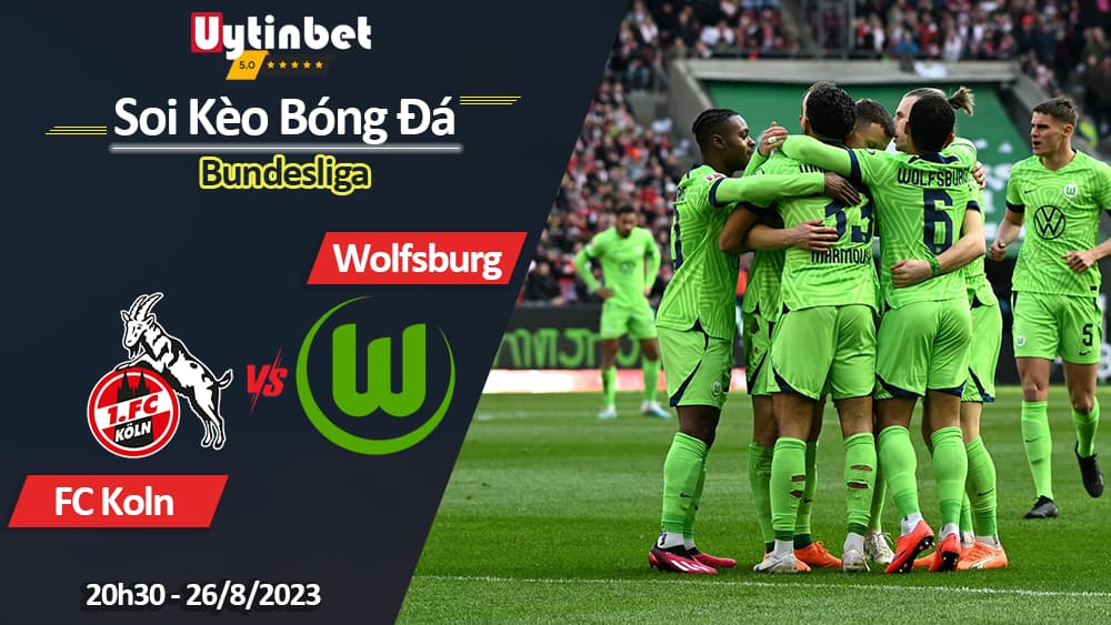 Soi kèo FC Koln vs Wolfsburg, 20h30 ngày 26/8/2023