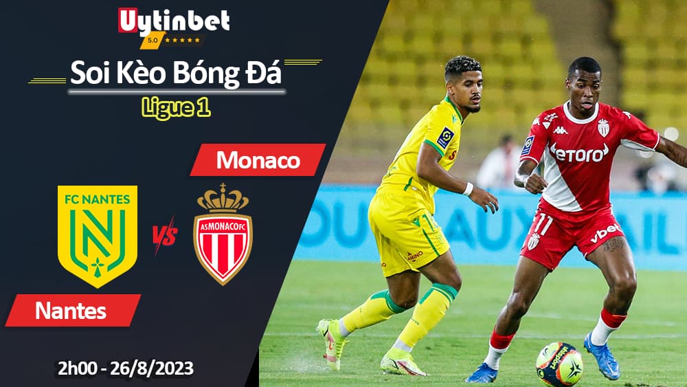 Soi kèo Nantes vs Monaco, 2h00 ngày 26/8/2023