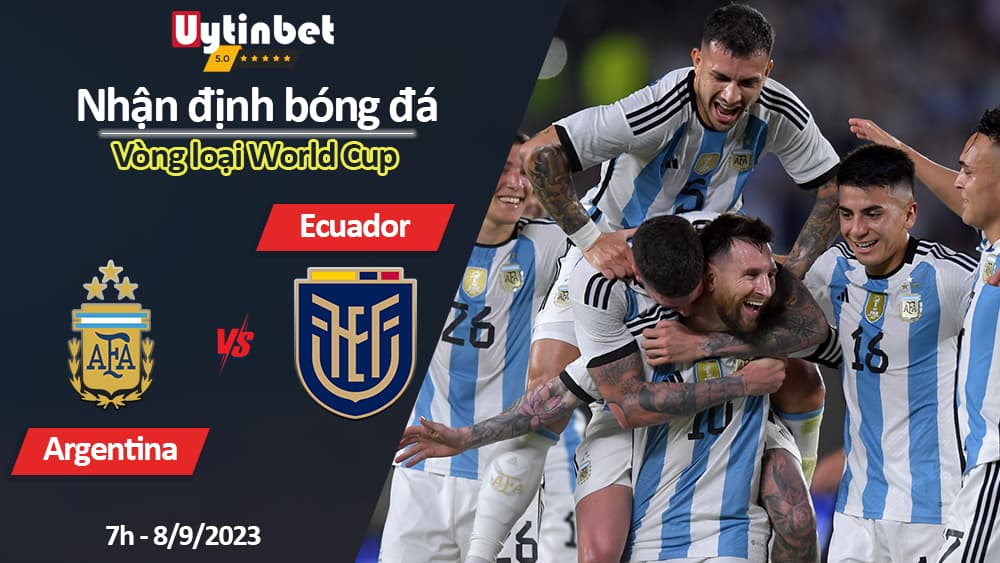 Nhận định bóng đá Argentina vs Ecuador, 7h ngày 8/9/2023, Vòng loại World Cup