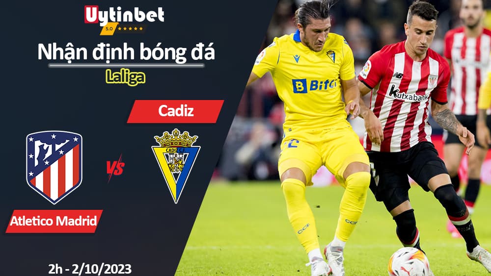 Nhận định bóng đá Atletico Madrid vs Cadiz, 2h ngày 2/10/2023, Laliga