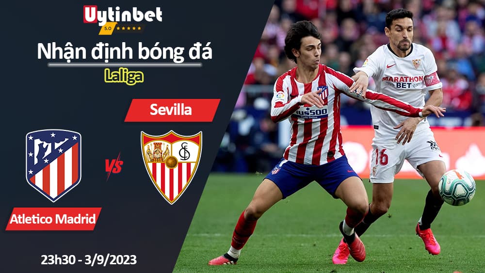 Nhận định bóng đá Atletico Madrid vs Sevilla, 23h30 ngày 3/9/2023, Laliga