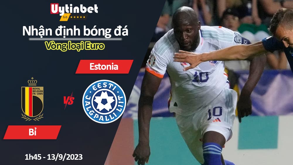 Nhận định bóng đá Bỉ vs Estonia, 1h45 ngày 13/9/2023, Vòng loại Euro