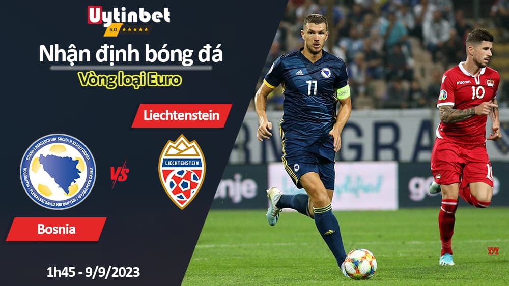 Nhận định bóng đá Bosnia vs Liechtenstein, 1h45 ngày 9/9/2023, Vòng loại Euro