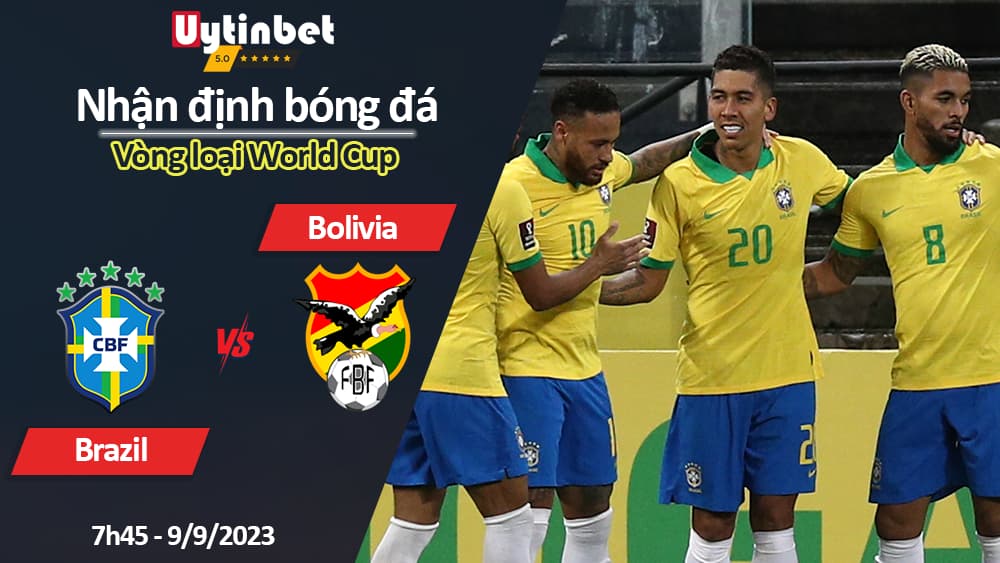 Nhận định bóng đá Brazil vs Bolivia, 7h45 ngày 9/9/2023, Vòng loại World Cup