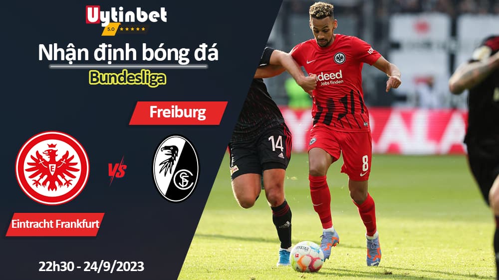 Nhận định bóng đá Eintracht Frankfurt vs Freiburg, 22h30 ngày 24/9/2023, Bundesliga