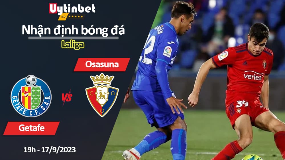 Nhận định bóng đá Getafe vs Osasuna, 19h ngày 17/9/2023, Laliga