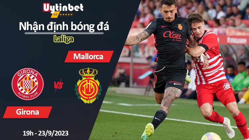 Nhận định bóng đá Girona vs Mallorca, 19h ngày 23/9/2023, Laliga