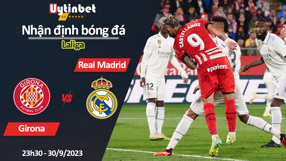 Nhận định bóng đá Girona vs Real Madrid, 23h30 ngày 30/9/2023, Laliga