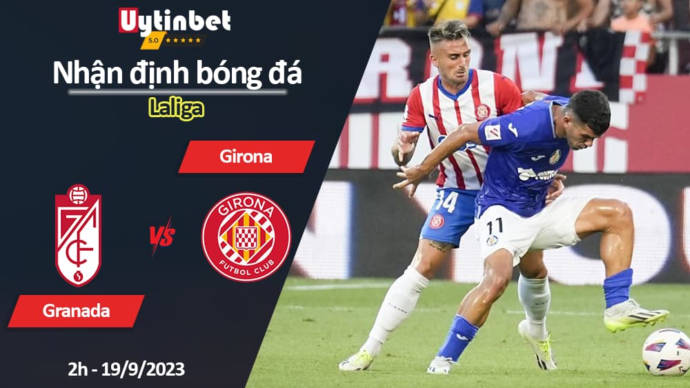 Nhận định bóng đá Granada vs Girona, 2h ngày 19/9/2023, Laliga