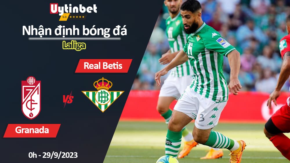 Nhận định bóng đá Granada vs Real Betis, 0h ngày 29/9/2023, Laliga