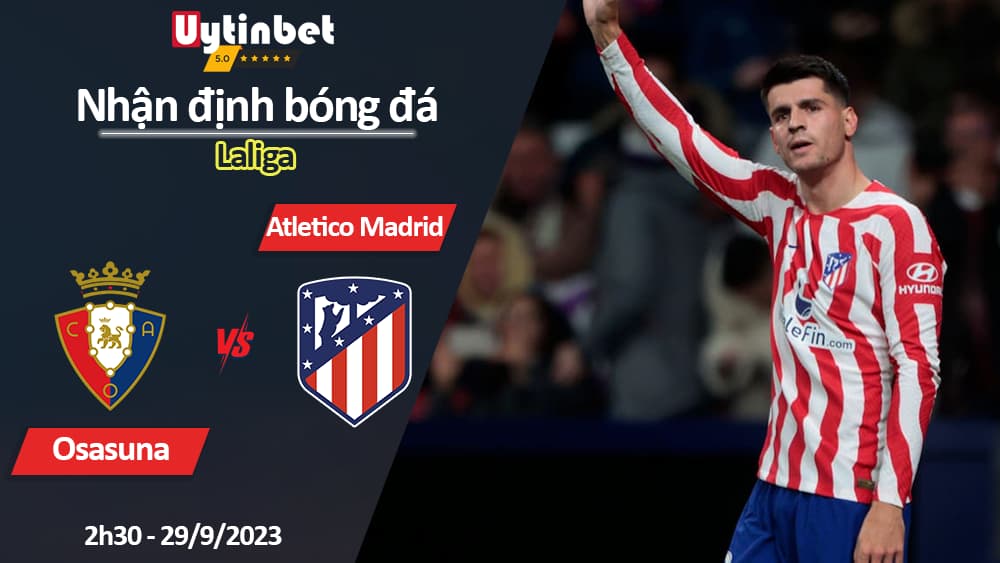 Nhận định bóng đá Osasuna vs Atletico Madrid, 2h30 ngày 29/9/2023, Laliga